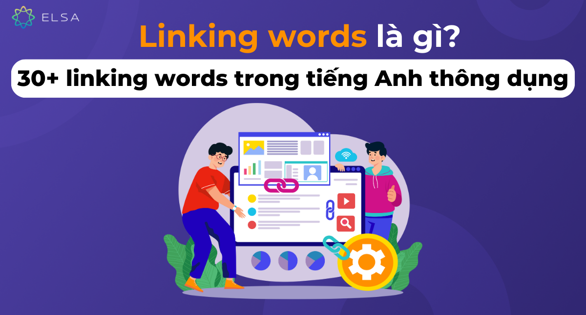 Linking words là gì? 30+ linking words trong tiếng Anh thông dụng