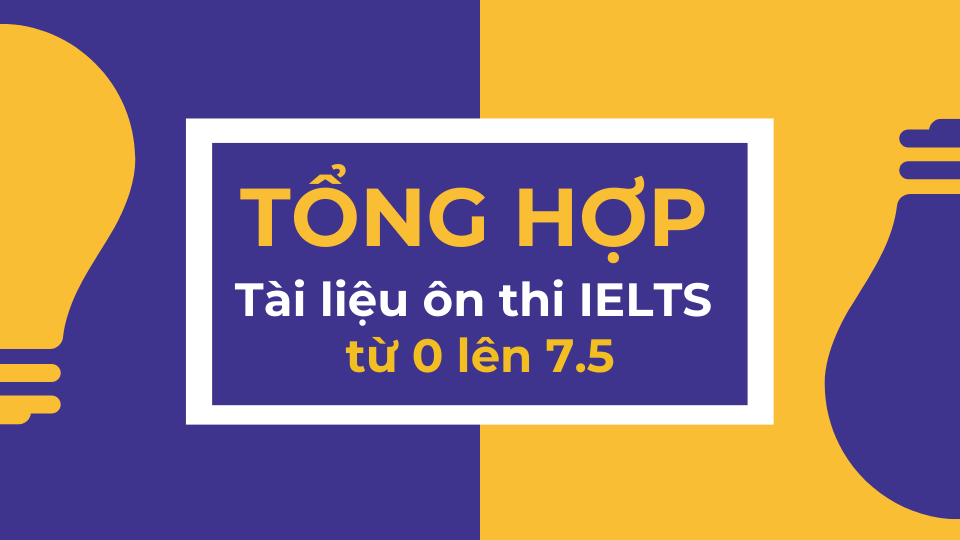 Tổng hợp bộ tài liệu ôn thi IELTS từ 0 lên 7.5