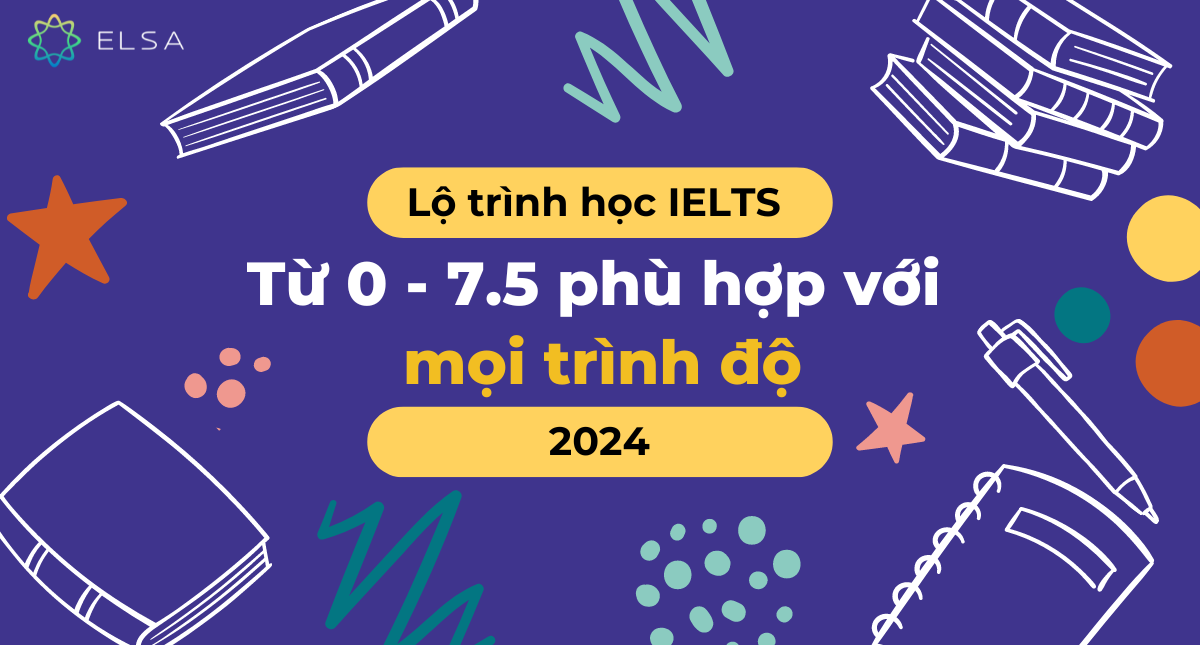 Lộ trình học IELTS từ 0 đến 7.5 phù hợp với mọi trình độ 2025