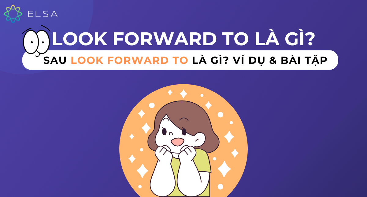 Look forward to là gì? Sau look forward to là gì? Ví dụ & bài tập
