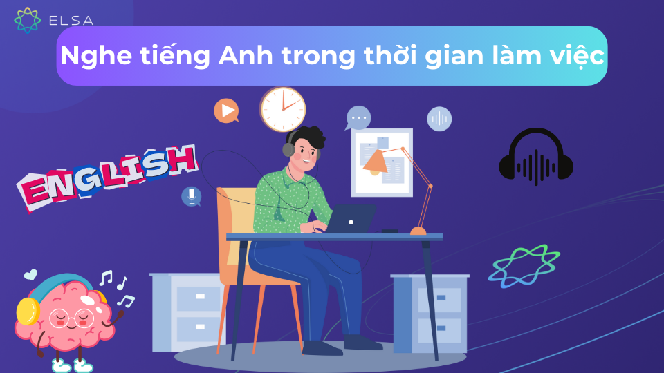 Nghe tiếng Anh trong thời gian làm việc Nghe tiếng Anh trong thời gian làm việc