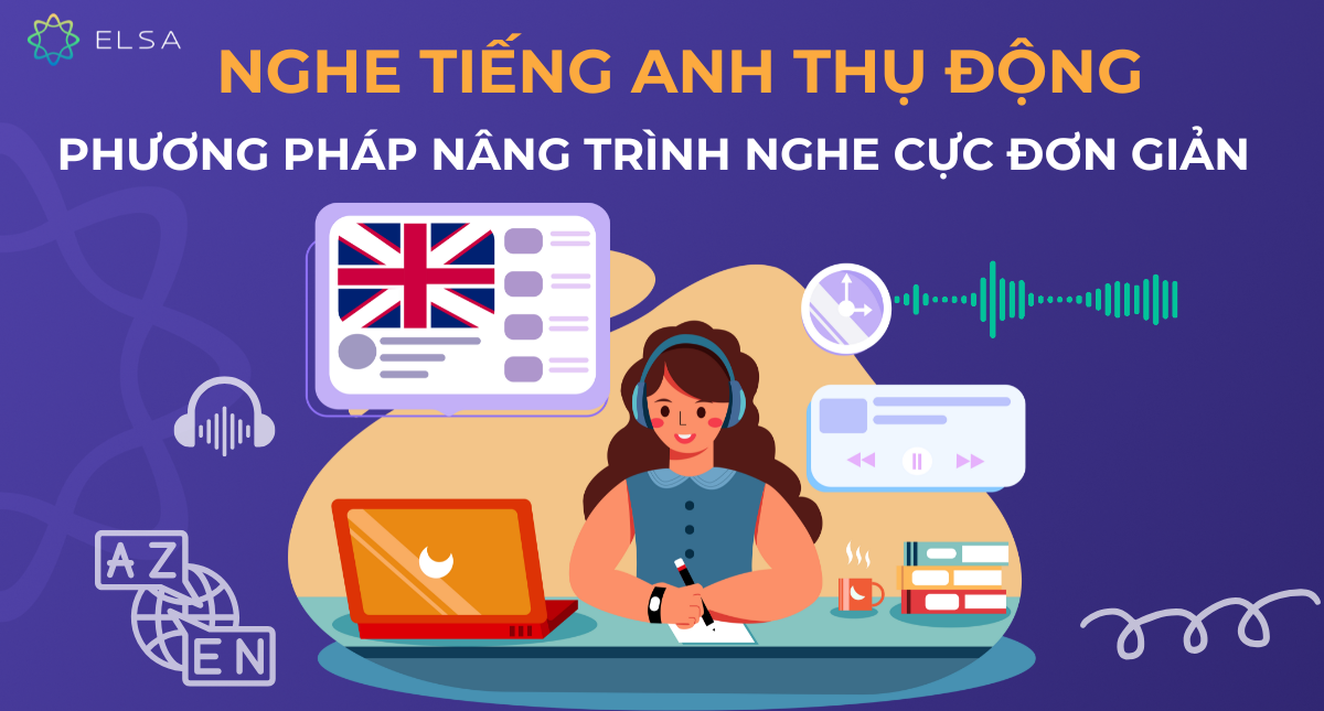 Nghe tiếng Anh thụ động: Phương pháp luyện nghe cực dễ