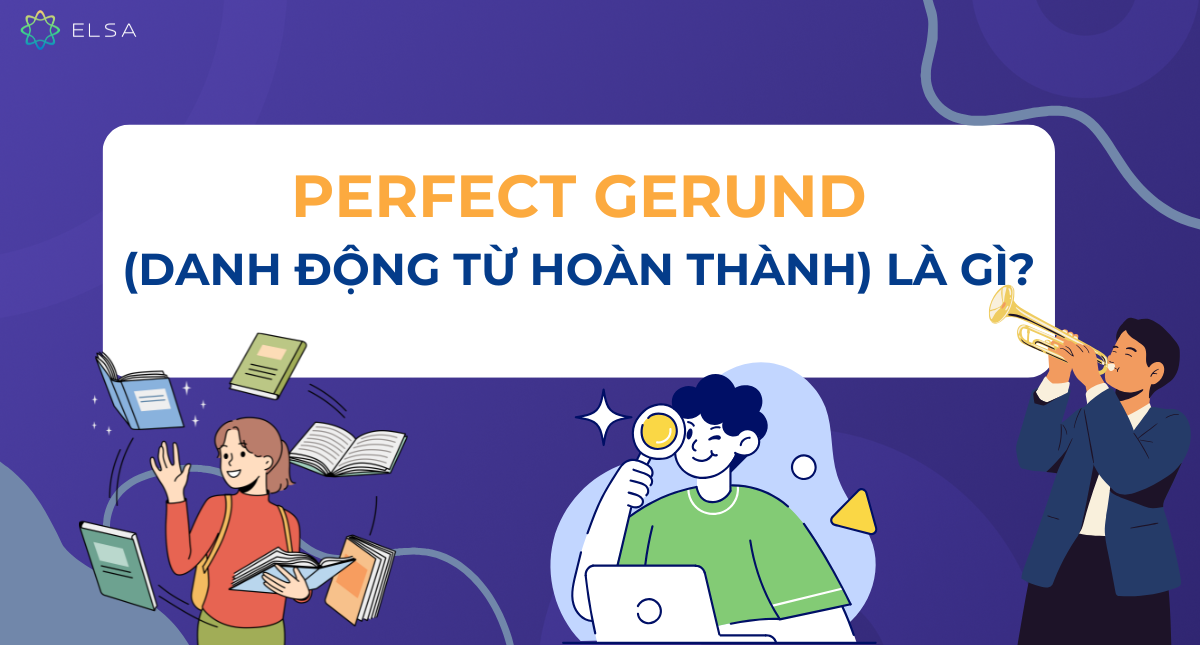 Perfect gerund (Danh động từ hoàn thành) là gì? Ví dụ, cấu trúc