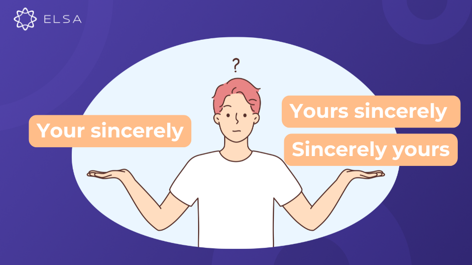 Phân biệt Your sincerely, Yours sincerely và Sincerely yours