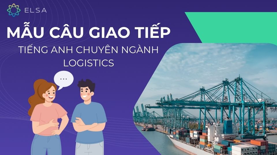 Bỏ túi các mẫu câu giao tiếp tiếng Anh chuyên ngành Logistics Bỏ túi các mẫu câu giao tiếp tiếng Anh chuyên ngành Logistics