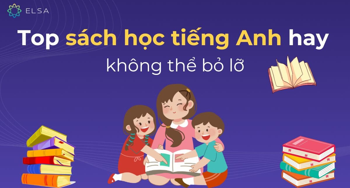 Top 35+ cuốn sách học tiếng Anh hay không thể bỏ lỡ cho mọi nhu cầu học!