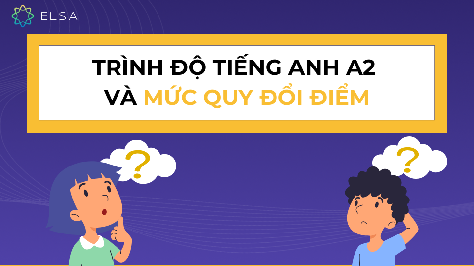 Trình độ tiếng Anh A2 và mức quy đổi điểm
