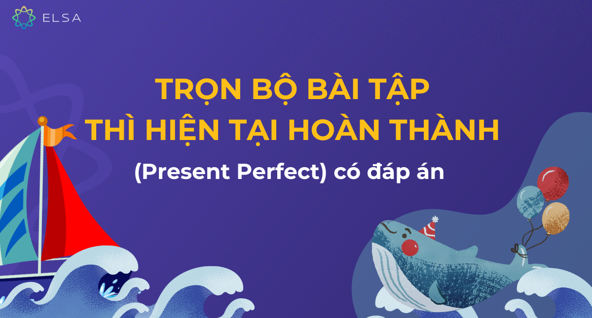 Bài tập thì hiện tại hoàn thành (Present Perfect) có đáp án