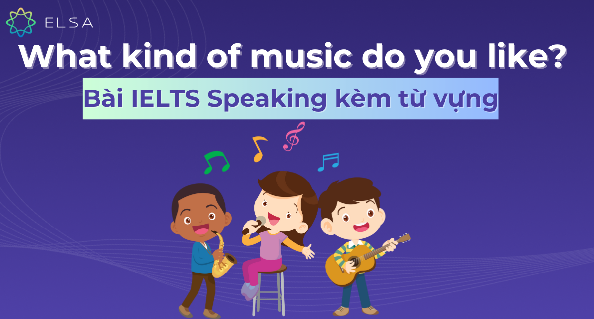 What kind of music do you like – Bài mẫu IELTS Speaking, từ vựng