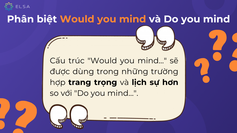Would you mind và Do you mind tuy giống nhau về nghĩa nhưng vẫn có phần khác biệt Would you mind và Do you mind tuy giống nhau về nghĩa nhưng vẫn có phần khác biệt