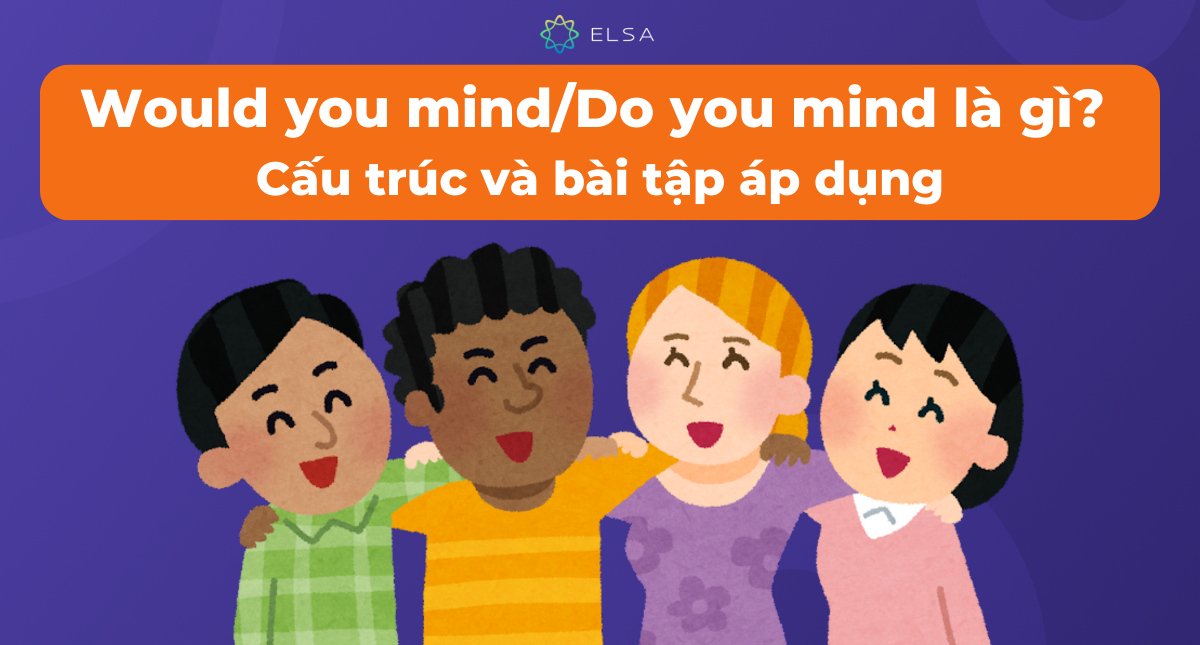 Would you mind/Do you mind là gì? Cấu trúc và bài tập áp dụng