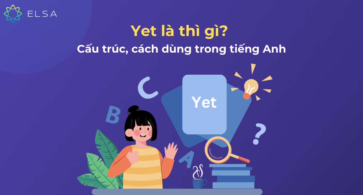 Yet là thì gì? Cấu trúc, cách dùng trong tiếng Anh