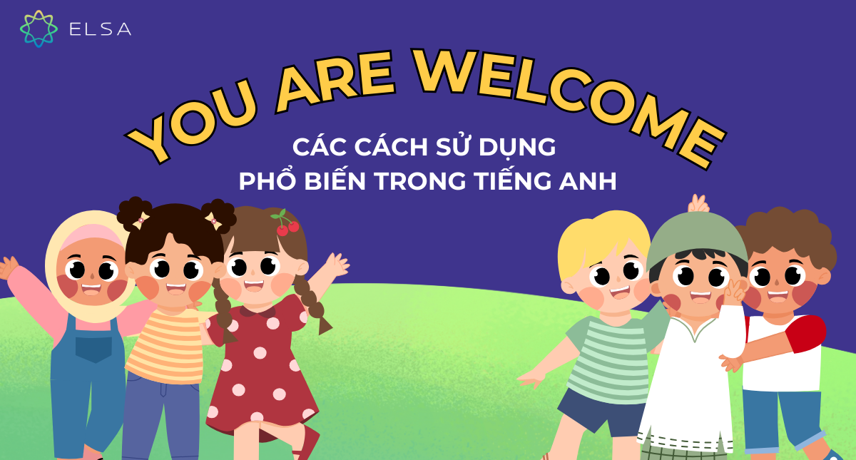 You are welcome là gì? Các cách sử dụng phổ biến trong tiếng Anh