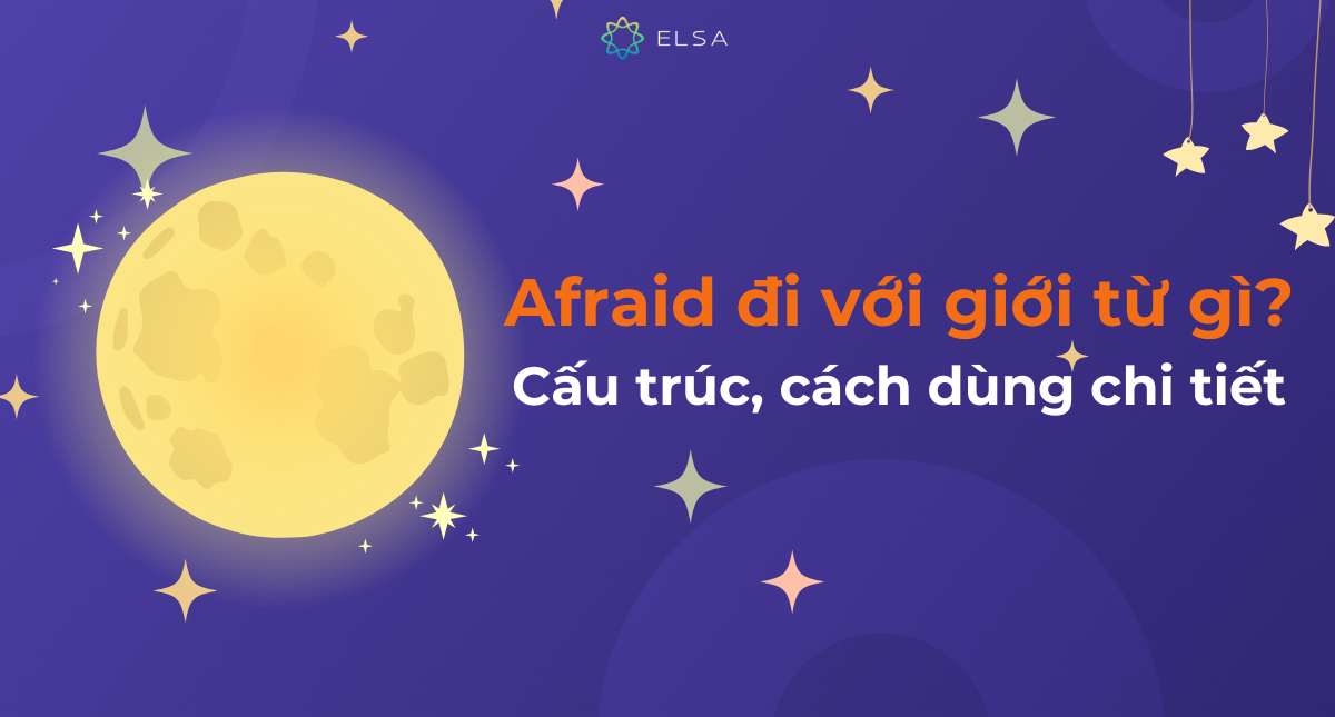 Afraid đi với giới từ gì? Cấu trúc, cách dùng chi tiết
