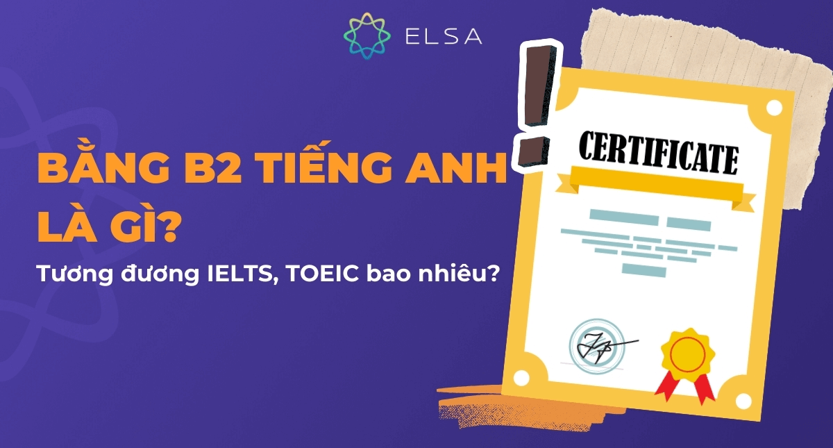Bằng B2 tiếng Anh là gì? Tương đương IELTS, TOEIC bao nhiêu?