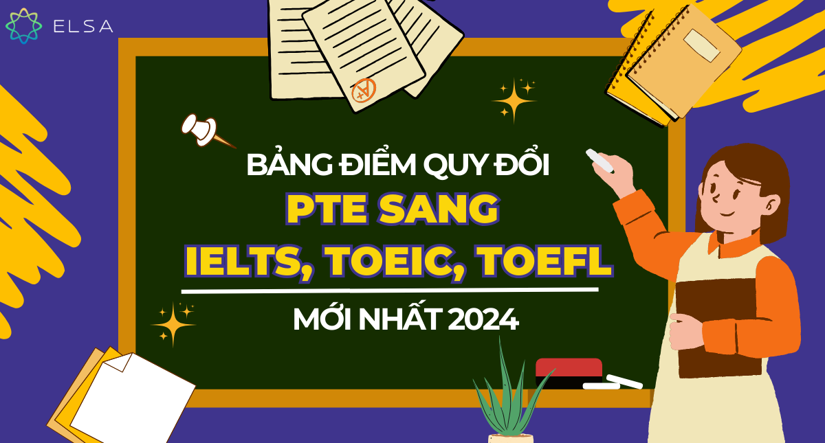 Bảng điểm quy đổi PTE sang IELTS, TOEIC, TOEFL mới nhất hiện nay