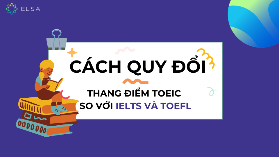 Cách quy đổi thang điểm TOEIC so với IELTS và TOEFL Cách quy đổi thang điểm TOEIC so với IELTS và TOEFL