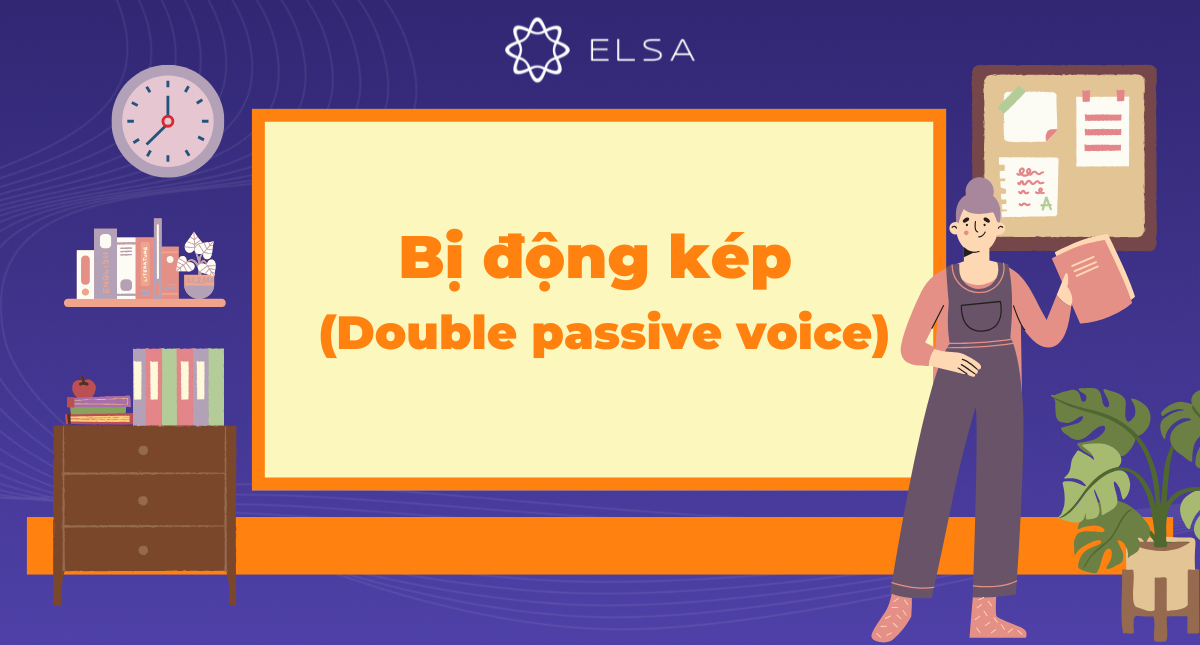 Bị động kép (Double passive voice): Cấu trúc và bài tập vận dụng