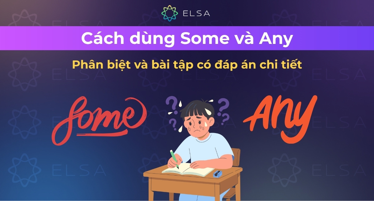 Cách dùng Some và Any, phân biệt và bài tập có đáp án chi tiết
