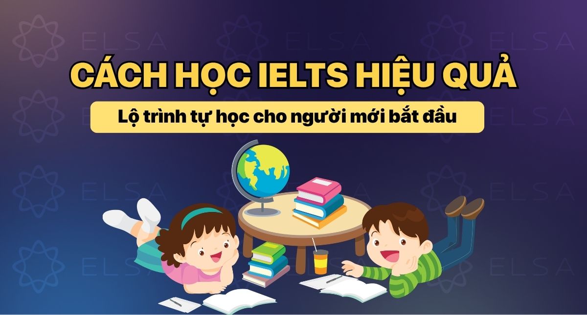 Cách học IELTS hiệu quả: Lộ trình tự học cho người mới bắt đầu