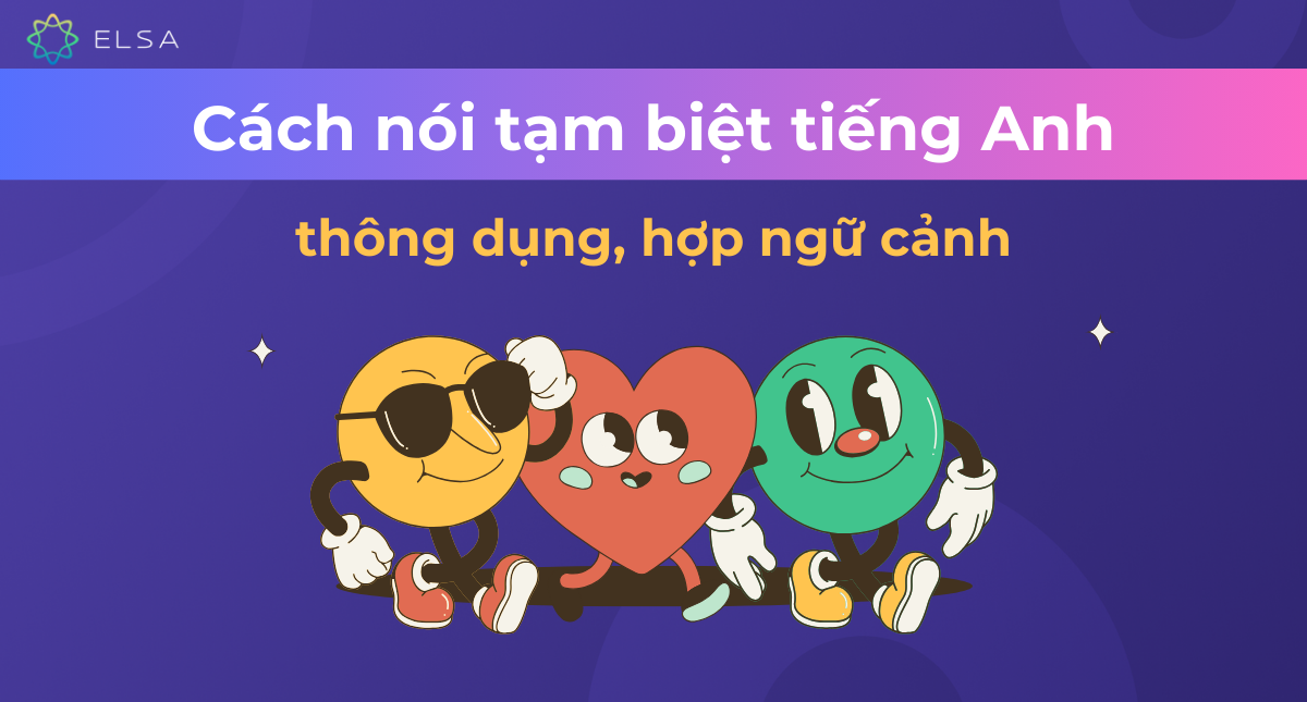 70+ cách nói tạm biệt tiếng Anh thông dụng, hợp ngữ cảnh