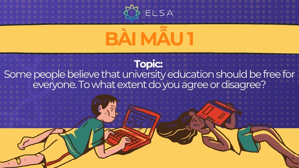 Bài mẫu IELTS Writing Task 2 Agree or Disagree 1 Bài mẫu IELTS Writing Task 2 Agree or Disagree: Some people believe that university education should be free for everyone. To what extent do you agree or disagree
