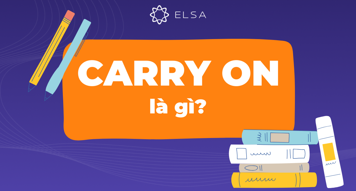 Carry on là gì? Chi tiết cấu trúc, cách dùng và bài tập vận dụng