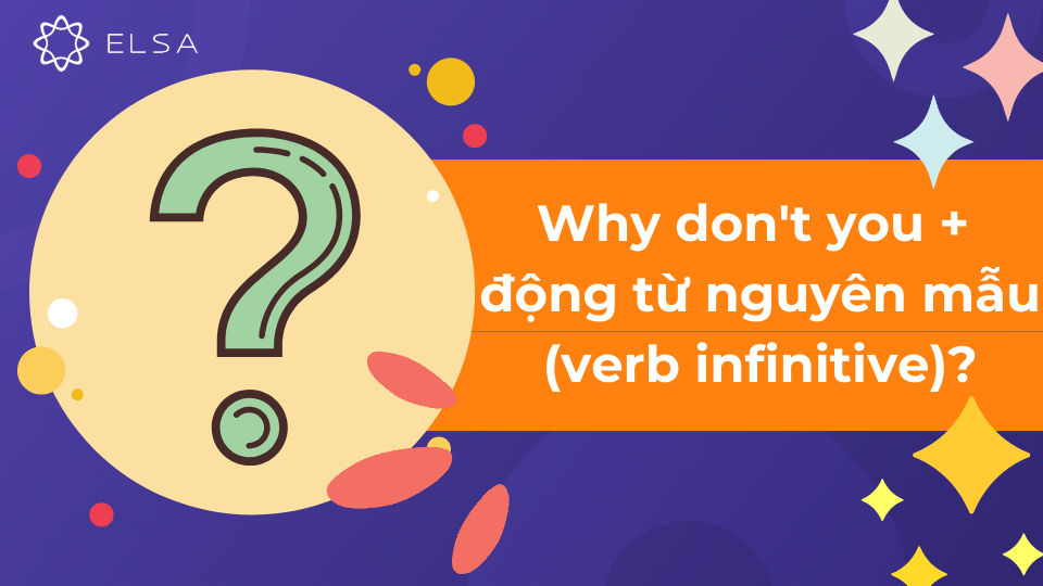 Why don't you là một cấu trúc hữu ích để đưa ra lời gợi ý một cách thân thiện và tự nhiên Why don't you là một cấu trúc hữu ích để đưa ra lời gợi ý một cách thân thiện và tự nhiên