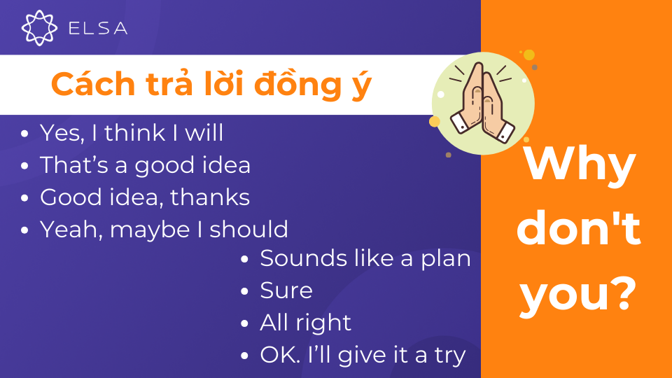 Dùng câu trả lời đồng ý để phản hồi câu hỏi Why don't you nếu bạn chấp nhận thực hiện lời đề nghị Dùng câu trả lời đồng ý để phản hồi câu hỏi Why don't you nếu bạn chấp nhận thực hiện lời đề nghị
