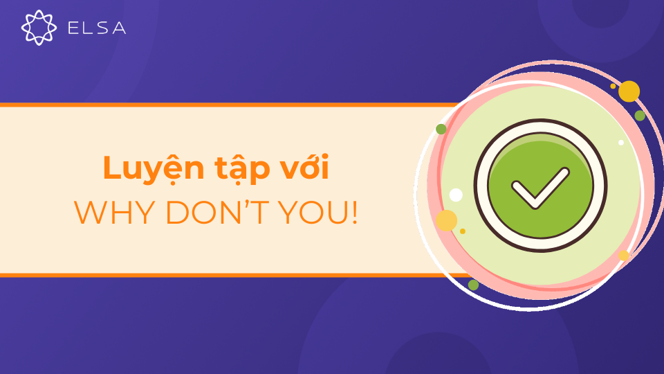 Hãy tiếp tục luyện tập để sử dụng thành thạo cấu trúc này trong giao tiếp tiếng Anh hàng ngày Hãy tiếp tục luyện tập để sử dụng thành thạo cấu trúc này trong giao tiếp tiếng Anh hàng ngày