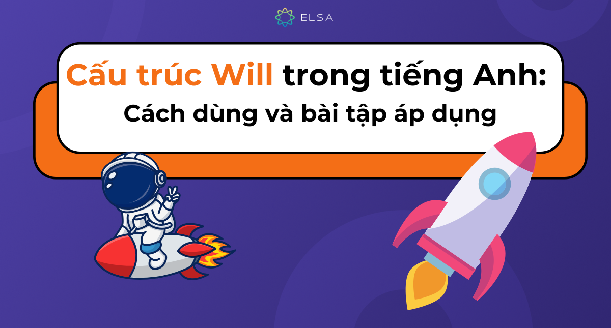 Cấu trúc Will trong tiếng Anh: Cách dùng và bài tập áp dụng