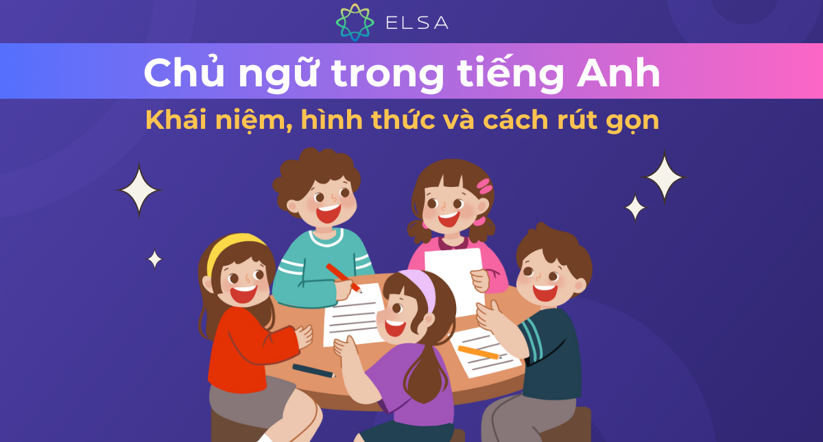 Chủ ngữ trong tiếng Anh: Khái niệm, hình thức và cách rút gọn