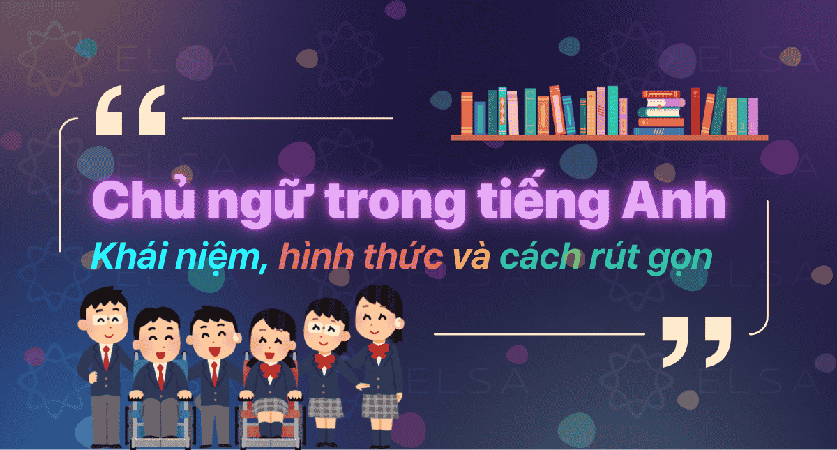 Chủ ngữ trong tiếng Anh: Khái niệm, hình thức và cách rút gọn