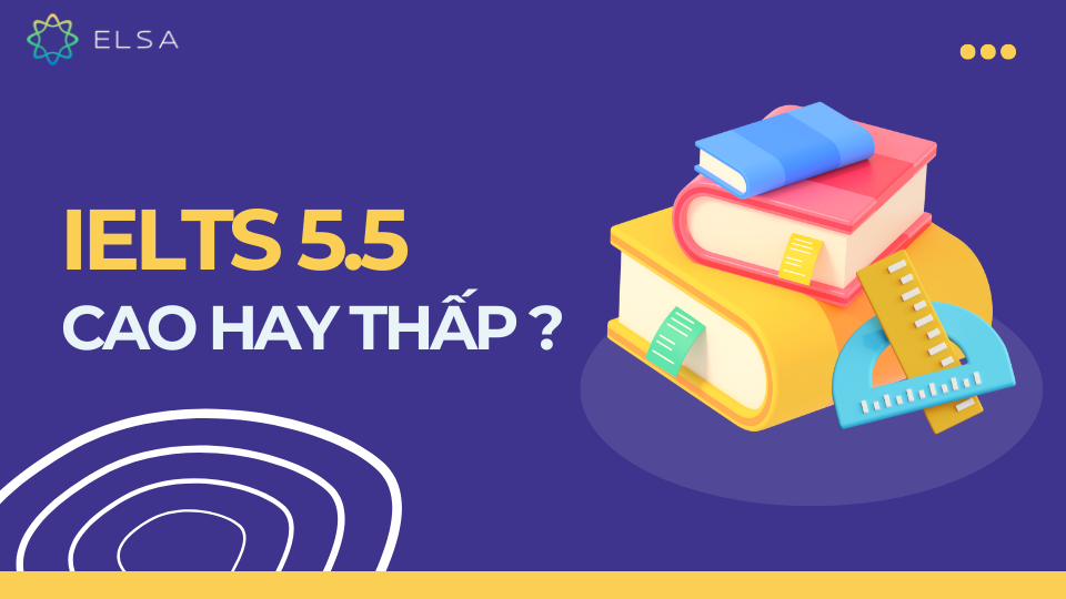 IELTS 5.5 là cao hay thấp? IELTS 5.5 là cao hay thấp?