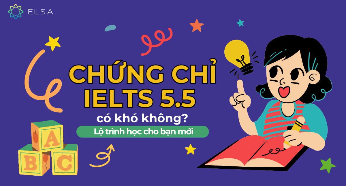 Chứng chỉ IELTS 5.5 có khó không? Lộ trình học cho bạn mới