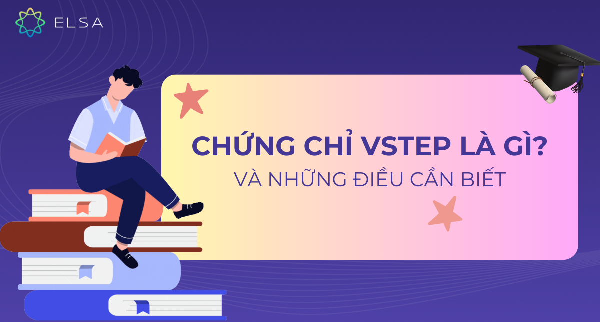 Chứng chỉ VSTEP là gì? Những điều cần biết về chứng chỉ VSTEP