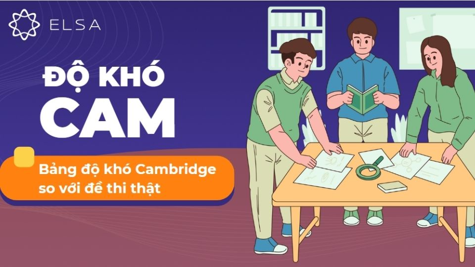 Đánh giá độ khó Cam: Bảng độ khó Cambridge so với đề thi thật