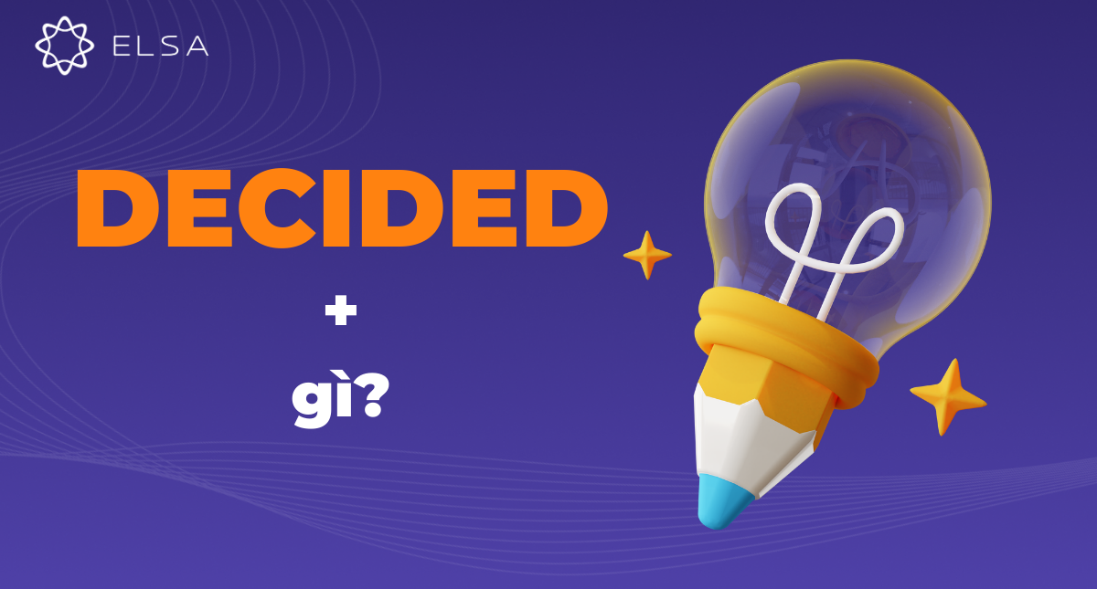 Decided + gì? To V hay V-ing? Cách dùng cấu trúc decide