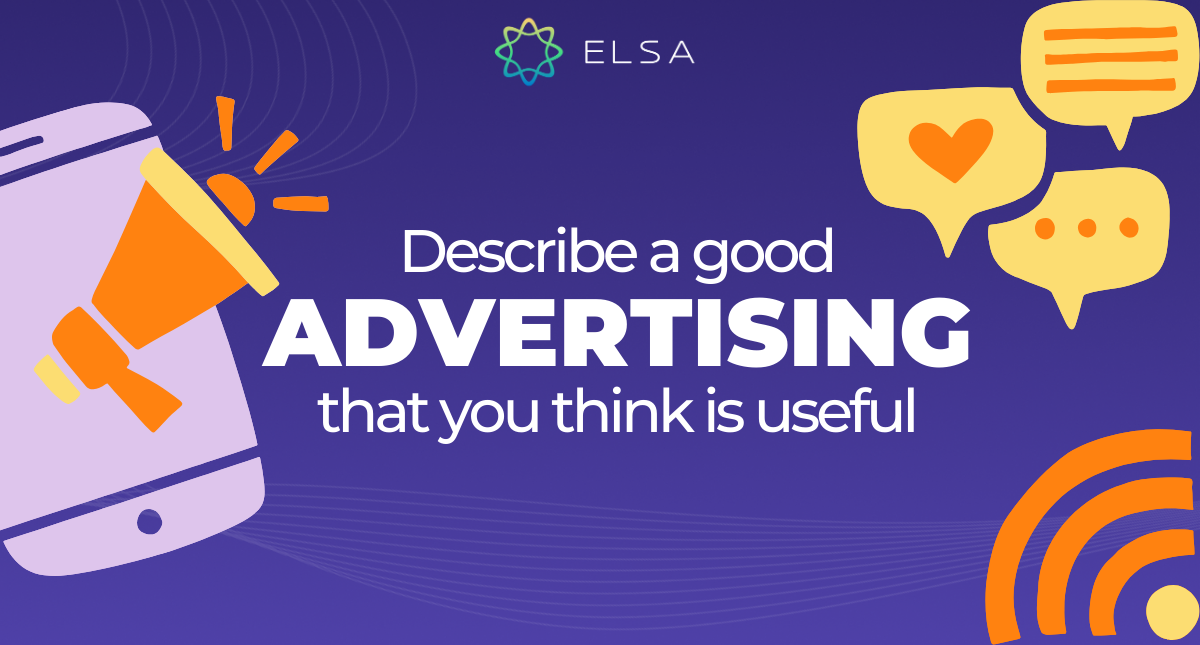 Describe a good advertisement that you think is useful – Mẫu IELTS Speaking part 2 & 3 hay nhất