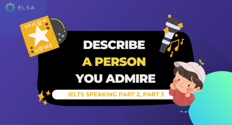Describe a person you admire - IELTS Speaking Part 2, Part 3