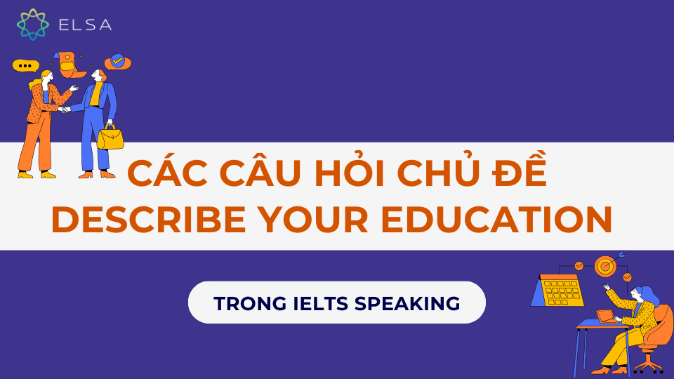 Các câu hỏi chủ đề Describe your education trong IELTS Speaking
