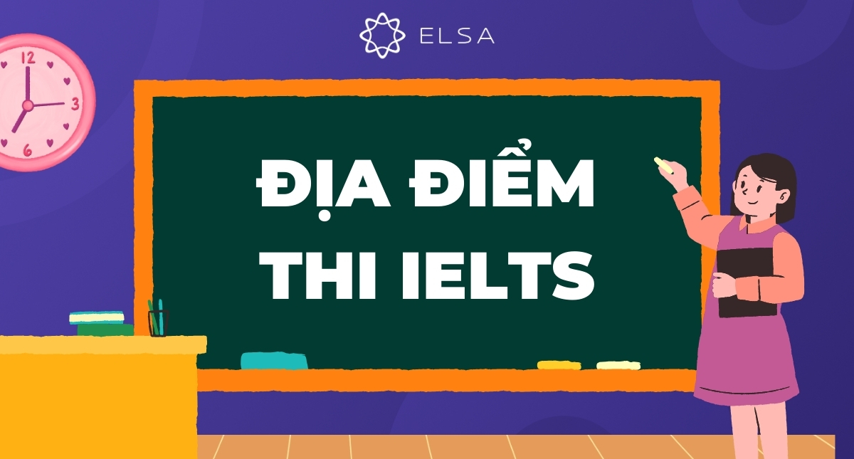 Địa điểm thi IELTS 2025 mới nhất – Tất cả thông tin bạn cần biết