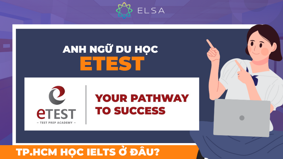 Anh Ngữ Du Học ETEST là một trung tâm luyện thi IELTS nổi tiếng tại Việt Nam Anh Ngữ Du Học ETEST là một trung tâm luyện thi IELTS nổi tiếng tại Việt Nam
