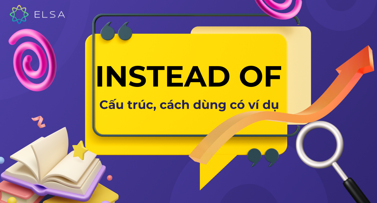 Instead of là gì? Cấu trúc, cách dùng có ví dụ