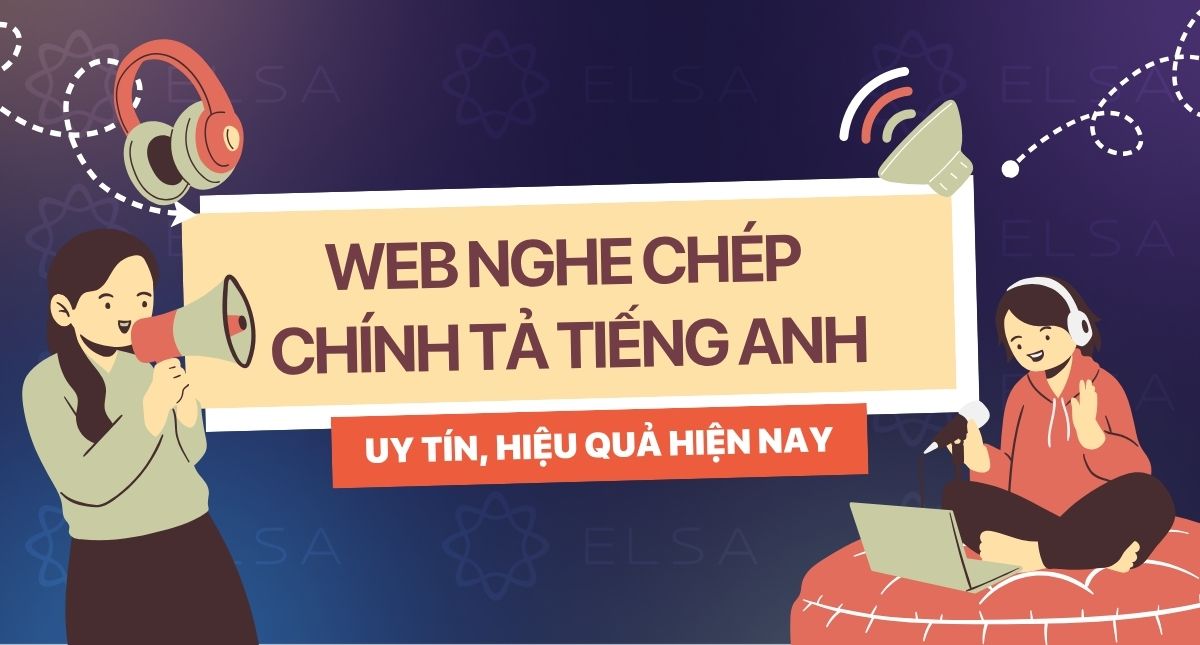 15+ Web nghe chép chính tả tiếng Anh uy tín, hiệu quả hiện nay