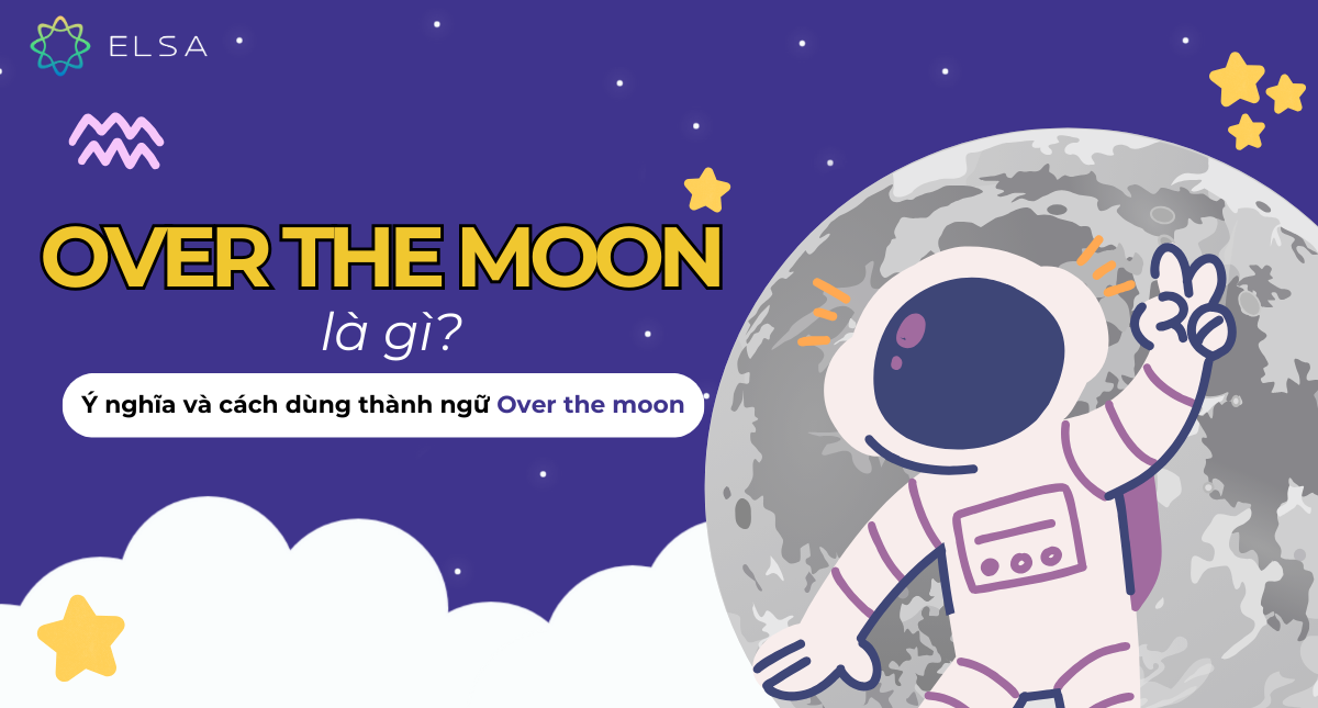 Over the moon là gì? Ý nghĩa và cách dùng thành ngữ Over the moon