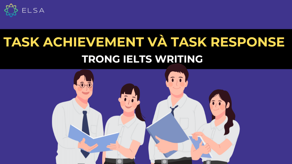 Task Achievement và Task Response trong IELTS Writing Task Achievement và Task Response trong IELTS Writing