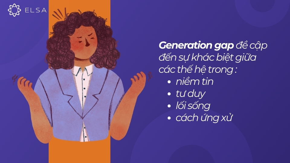 Generation gap đề cập đến sự khác biệt trong niềm tin, tư duy, lối sống và cách ứng xử giữa các thế hệ Generation gap đề cập đến sự khác biệt trong niềm tin, tư duy, lối sống và cách ứng xử giữa các thế hệ