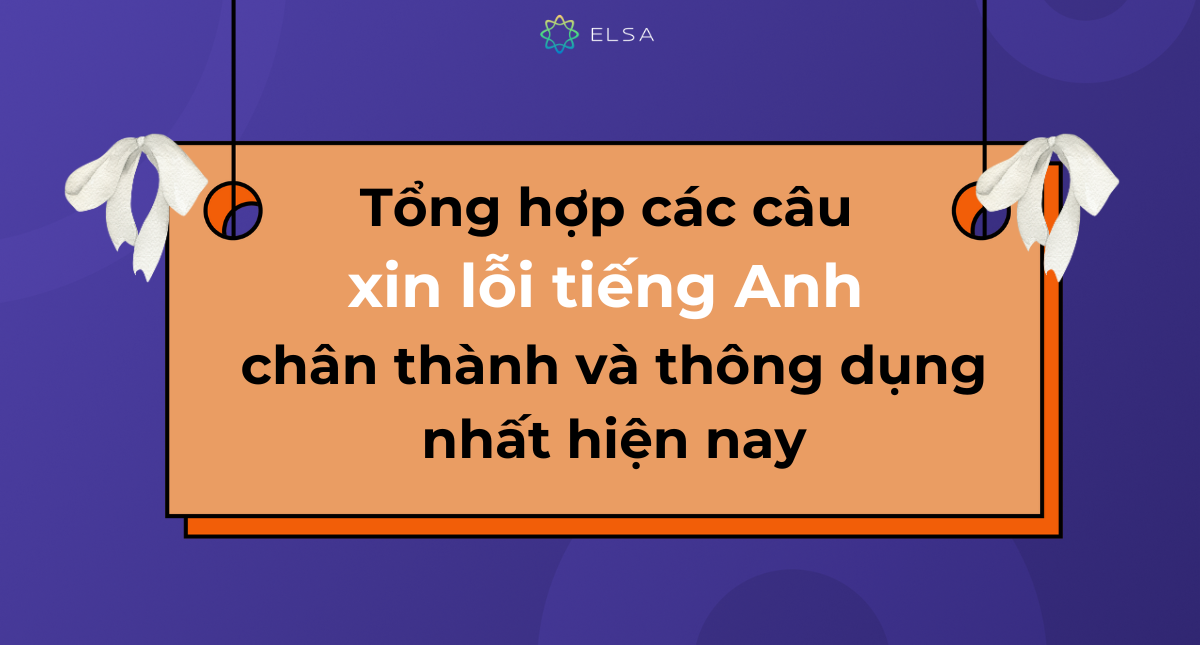Tổng hợp các câu xin lỗi tiếng Anh chân thành và thông dụng nhất hiện nay