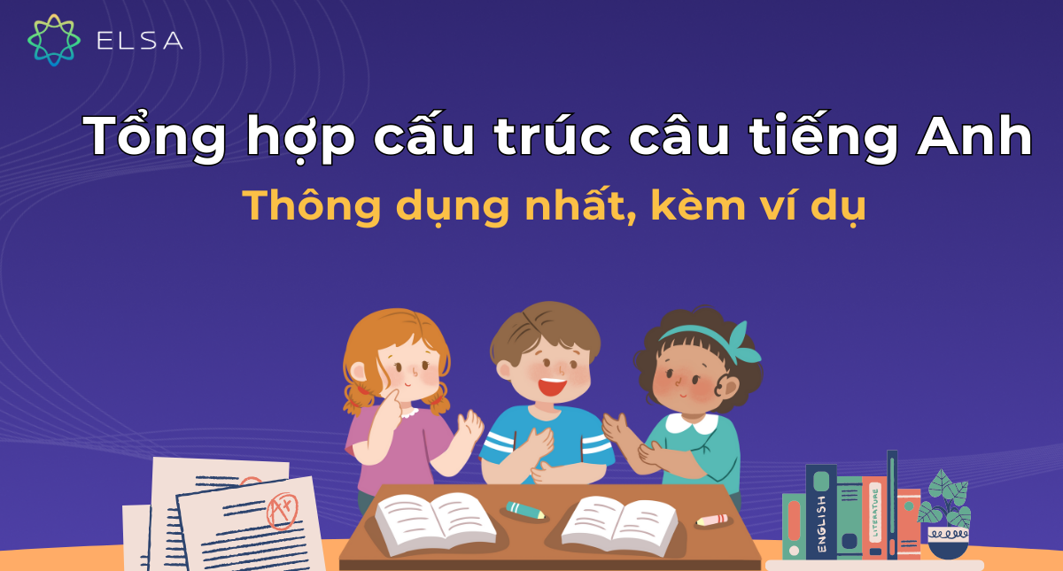 Tổng hợp câu cấu trúc trong tiếng Anh thông dụng nhất, kèm theo ví dụ